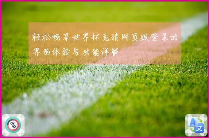 轻松畅享世界杯竞猜网页版登录的界面体验与功能详解
