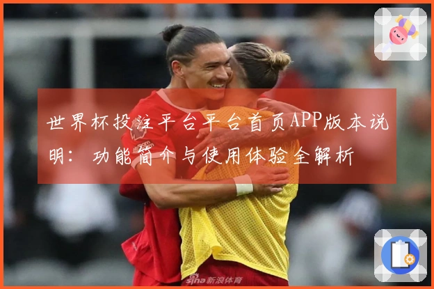 世界杯投注平台平台首页APP版本说明：功能简介与使用体验全解析